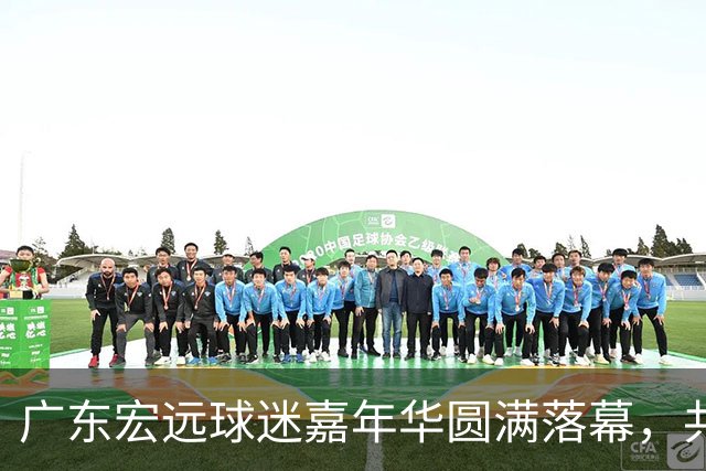 广东宏远球迷嘉年华圆满落幕，共同开启全新赛季