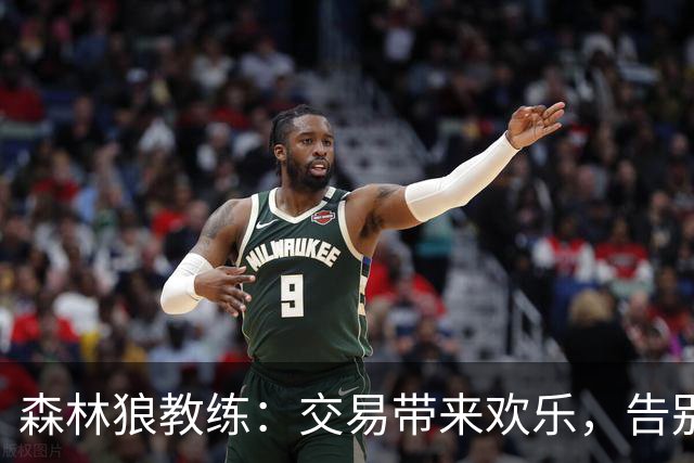森林狼教练：交易带来欢乐，告别坏情绪